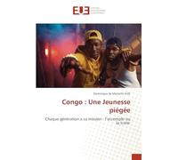 Congo : Une Jeunesse piégée: Chaque génération a sa mission : l'accomplir ou la trahir