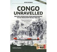 Congo Unravelled: Military Operations from Independence to the Mercenary Revolt 1960-68 (Africa@War)