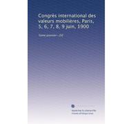 CongrÃ..s international des valeurs mobiliÃ..res, Paris, 5, 6, 7, 8, 9 juin, 1900: Tome premier--[V]: Volume 2