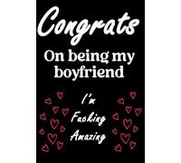 Congrats on Being My Boyfriend. I'm Fucking Amazing.: Funny sarcastic quote notebook. Cute Valentine's gift for the man who has everything...you!
