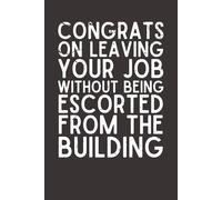 Congrats on Leaving Your Job - Funny Farewell Notebook, 120 Pages, 6x9 Lined Journal, Retirement Party Gag Gift & Goodbye Card Alternative
