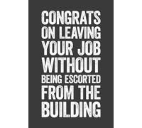 Congrats On Leaving Your Job Without Being Escorted Out Of The Building: 6 x 9 Blank Lined Notebook Journal - Funny Saying Sarcastic Work Gag Gift for Office Coworkers, Employees, Adults, Boss