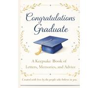 Congratulations Graduate: A Graduation Keepsake Book Filled With Letters, Advice, and Memories From the People Who Love You