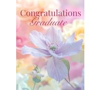 Congratulations Graduate: Guest Book for Graduation Parties, 300 Person Sign In for Thoughts & Advice (Pastel Floral Flower Arrangement Cover)