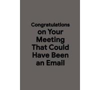 Congratulations on Your Meeting That Could Have Been an Email: Notebook