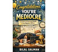 Congratulations, You’re Mediocre: A Satirical Survival Guide to the Modern Office
