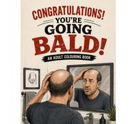 Congratulations! You're going bald!: A funny adult colouring book for men about hair loss, receding airlines and going bald, whether they like it or not!