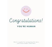 Congratulations! You're Human: A guide for navigating the mess your brain makes sometimes