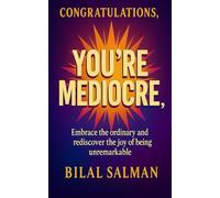 Congratulations, You're Mediocre!: Embrace the ordinary and rediscover the joy of being unremarkable