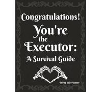 Congratulations! You're the Executor - A Survival Guide: A Practical Organizer & End of Life Planner for Your Final Wishes, Personal Information, and ... Contacts to Give Your Family Peace of Mind