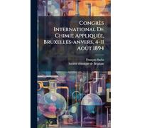 Congrès International De Chimie AppliquÃ(c)e, Bruxelles-anvers, 4-11 Août 1894