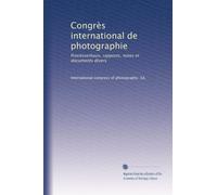 Congrès international de photographie: Procèsverbaux, rapports, notes et documents divers