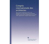 Congrès internationale des architectes: sous la haute protection de S.M. le roi d'Espagne et le patronage du gouvernement. Sixième session tenue à ... 1904. Organisation. Compte rendu et notices