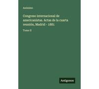 Congreso internacional de americanistas. Actas de la cuarta reunión, Madrid - 1881: Tomo II