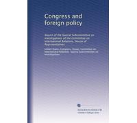 Congress and foreign policy: Report of the Special Subcommittee on Investigations of the Committee on International Relations, House of Representatives