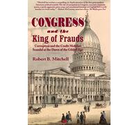 Congress and the King of Frauds: Corruption and the Credit Mobilier Scandal at the Dawn of the Gilded Age