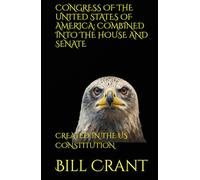 CONGRESS OF THE UNITED STATES OF AMERICA: COMBINED INTO THE HOUSE AND SENATE: CREATED IN THE US CONSTITUTION