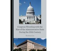 Congress Wrestling with the Rise of the Administrative State During the 20th Century
