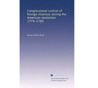 Congressional control of foreign relations during the American revolution 1774-1789