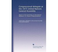 Congressional delegate at the 1975 United Nations General Assembly: Report to the Committee on International Relations, U.S. House of Representatives