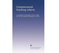 Congressional franking reform: A compilation of legislative history, Public law 93-191 (effective December 18, 1973)