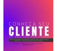 Conheça Seu Cliente De Uma Vez Por Todas (ebook)