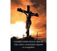 Conhecendo Jesus Cristo Vida Morte E Ressurreição Segundo Os Evangelho
