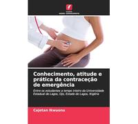 Conhecimento, atitude e prática da contraceção de emergência: Entre os estudantes a tempo inteiro da Universidade Estadual de Lagos, Ojo, Estado de Lagos, Nigéria