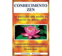 CONHECIMENTO ZEN: As soluções dos Koans da COLEÇÃO DA ROCHA AZUL: O caminho espiritual para a iluminação e o despertar, através da não-dualidade e da liberdade do ego