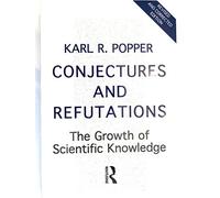 Conjectures and Refutations: The Growth of Scientific Knowledge: Volume 17 (Routledge Classics)