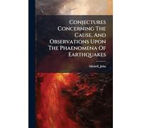 Conjectures Concerning The Cause, And Observations Upon The Phaenomena Of Earthquakes