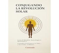 Conjugando la Revolución Solar Con el Módelo Astrológico-Biorritmico: Cuando el Sol marca el Año...y los Ciclos el Ritmo (Colección de obras de Carneado)