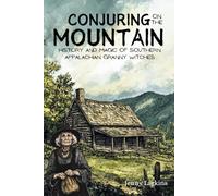 Conjuring on the Mountain: Magic and Wisdom of the Southern Appalachian Granny Witches