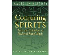 Conjuring Spirits: Texts and Traditions of Late Medieval Ritual Magic (Magic in History)