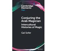 Conjuring the Arab Magician: Intercultural Histories of Magic (Elements in Magic)