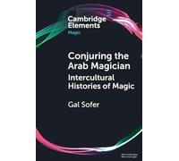 Conjuring the Arab Magician: Intercultural Histories of Magic (Elements in Magic)