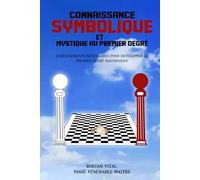 CONNAISSANCE SYMBOLIQUE ET MYSTIQUE AU PREMIER DEGRÉ: ENSEIGNEMENTS NÉCESSAIRES POUR DÉVELOPPER LE PREMIER DEGRÉ MAÇONNIQUE