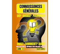CONNAISSANCES GÉNÉRALES: LIVRE- 3, OÙ?, QUAND?, POURQUOI?, OMS?, COMMENT?, QUOI?, 1000 QUESTIONS ET RÉPONSES AVEC QUELQUES DÉTAILS, ce livre propose une approche systématique de l'apprentissage.