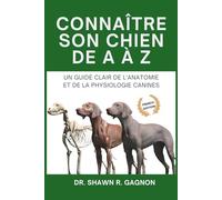 CONNAÎTRE SON CHIEN DE A À Z - Un Guide Clair de l'Anatomie et de la Physiologie Canines: Comprendre le Corps, Se Préparer à la Chirurgie et Décoder la Santé avec Confiance