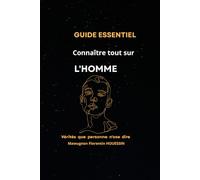 CONNAÎTRE TOUT SUR L'HOMME: Les vérités que personne n'ose dire sur l'homme