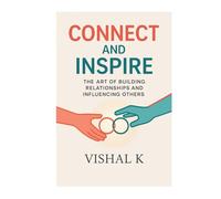 Connect and Inspire: The Art of Building Relationships and Influencing Others (Everyday Transformation Series)