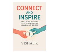 Connect and Inspire: The Art of Building Relationships and Influencing Others (Everyday Transformation Series)