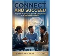 Connect and Succeed: The art of effective communication for business growth (Business 101)