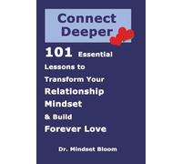 Connect Deeper: 101 Essential Lessons to Transform Your Relationship Mindset & Build Forever Love