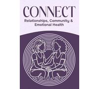 Connect: Relationships, Community, and Emotional Health (Six Pillars of Wellness)
