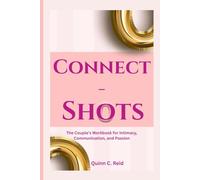 Connect-Shots: The Couple's Workbook for Intimacy, Communication, and Passion