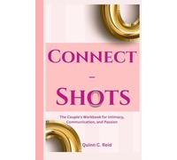Connect-Shots: The Couple's Workbook for Intimacy, Communication, and Passion