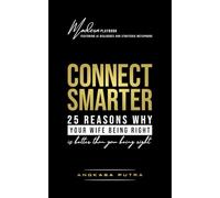 CONNECT SMARTER - 25 Reasons Why Your Wife Being Right is Better Than You Being Right: Modern Playbook Featuring AI Dialogues and Strategic Metaphors