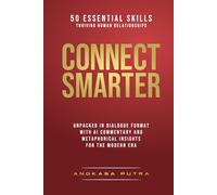 Connect Smarter - 50 Essential Skills for Thriving Human Relationships: Unpacked in Dialogue Format with AI Commentary and Metaphorical Insights for the Modern Era