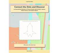 Connect the Dots and Discover: An Entertaining Collection of Picture Puzzles with Animals, Vehicles, Nature Scenes, and Familiar Objects